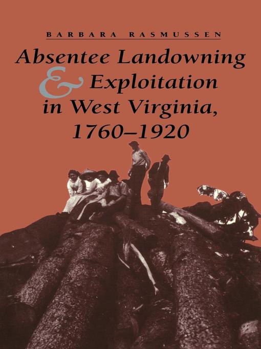Title details for Absentee Landowning and Exploitation in West Virginia, 1760-1920 by Barbara Rasmussen - Available